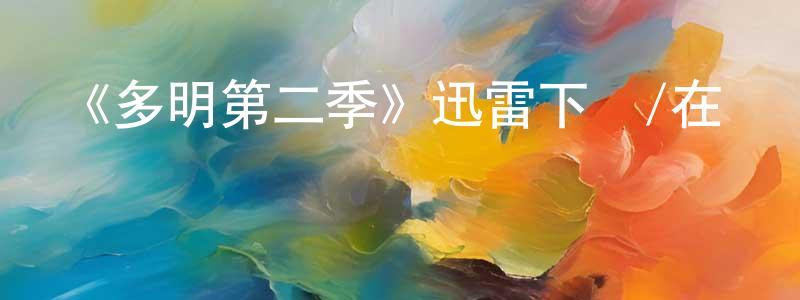 白健宇的動漫綜藝大全,《多明第二季》迅雷下載/在線觀看-犯罪歷史-美劇天堂